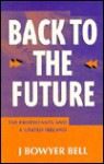 Back to the Future: The Protestants and a United Ireland - J. Bowyer Bell