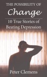 The Possibility of Change: 10 True Stories of Beating Depression - Peter Clemens