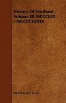 History of Scotland - Volume III MCCCLXX - MCCCCXXXVL - Patrick Fraser Tytler