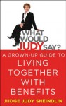 What Would Judy Say?: A Grown-Up Guide to Living Together with Benefits - Judy Sheindlin