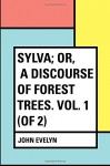 Sylva; Or, A Discourse of Forest Trees. Vol. 1 (of 2) - John Evelyn