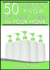 50 Things to Know About Natural Green Cleaning in Your Home: How to Make And Use Natural Cleaners (50 Things to Know Healthy Living Series) - Marisa Tolsma