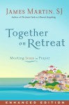 Together On Retreat: Meeting Jesus in Prayer - James J. Martin