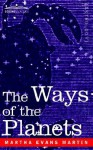 The Ways of the Planets - Martha Evans Martin