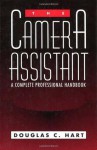 The Camera Assistant: A Complete Professional Handbook - Douglas C. Hart