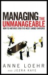 Managing the Unmanageable: How to Motivate Even the Most Unruly Employee - Anne Loehr