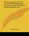 The Interesting Narrative Of The Life Of Olaudah Equiano Or Gustavus Vassa, The African, Written By Himself Vol. I - Olaudah Equiano