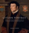 Citizen Portrait: Portrait Painting and the Urban Elite of Tudor and Jacobean England and Wales - Tarnya Cooper