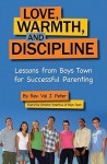 Love, Warmth, and Discipline: Lessons from Boys Town for Successful Parenting - Val J. Peter