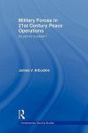 Military Forces in 21st Century Peace Operations - V. Arbuckle James, James Gow