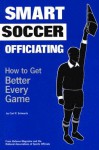 Smart Soccer Officiating: How to Get Better Every Game - Carl P. Schwartz