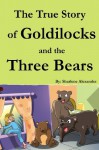 THE TRUE STORY OF GOLDILOCKS AND THE THREE BEARS (Retold by Goldilocks) - Sharlene Alexander