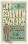 The Balloon Factory: The Story of the Men Who Built Britain's First Flying Machines - Alexander Frater