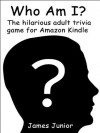 Who Am I? The hilarious adult trivia game for Amazon Kindle - James Junior