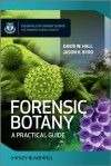 Forensic Botany: A Practical Guide (Essential Forensic Science) - David W. Hall, Jason Byrd