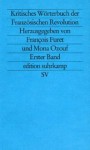 Kritisches Wörterbuch der Französischen Revolution. Band 1: Ereignisse, Akteure. Band 2: Institutionen und Neuerungen, Ideen, Deutungen und Darstellungen - François Furet, Mona Ozouf