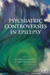 Psychiatric Controversies in Epilepsy - Kanner, Andres Kanner, Steven C. Schachter