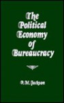 The Political Economy of Bureaucracy - Peter M. Jackson