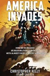 By Christopher Kelly America Invades: How We've Invaded or been Militarily Involved with almost Every Country on Earth (1st First Edition) [Hardcover] - Christopher Kelly