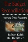 The Budget Reconciliation: House and Senate Procedures - Robert Keith, Bill Heniff Jr.