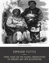 Three Years on the Plains, Observations of Indians 1867-1870 (Illustrated) - Edmund Tuttle