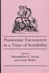 Passionate Encounters In A Time Of Sensibility - Maximillian E. Novak, Anne K. Mellor