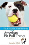 American Pit Bull Terrier: Your Happy Healthy Pet - Liz Palika