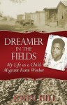 Dreamer in the Fields: My Life as a Child Migrant Farm Worker - John Hill