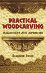 Practical Woodcarving: Elementary and Advanced - Eleanor Rowe