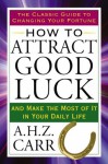 How to Attract Good Luck: And Make the Most of It in Your Daily Life (Tarcher Success Classics) - A.H.Z. Carr