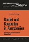 Konflikt Und Kooperation in Absatzkanalen: Ein Beitrag Zur Verhaltensorientierten Marketingtheorie - Hartwig Steffenhagen