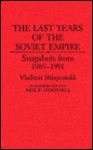The Last Years of the Soviet Empire: Snapshots from 1985-1991 - Vladimir Shlapentokh
