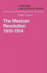 The Mexican Revolution, 1910 1914 The Diplomacy Of Anglo American Conflict - Peter Calvert