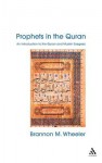 Prophets in the Quran: An Introduction to the Quran and Muslim Exegesis - Brannon M. Wheeler