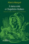 À Mesa com o Chapeleiro Maluco - Ensaios sobre corvos e escrivaninhas (Brochura) - Alberto Manguel