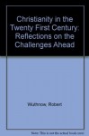 Christianity in the 21st Century: Reflections on the Challenges Ahead - Robert Wuthnow