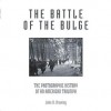 The Battle of the Bulge: The Photographic History of an American Triumph - John R. Bruning