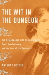 The Wit In The Dungeon: The Remarkable Life Of Leigh Hunt Poet, Revolutionary, And The Last Of The Romantics - Anthony Holden