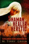 Shaman, Healer, Heretic - M. Terry Green