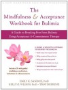 The Mindfulness and Acceptance Workbook for Bulimia: A Guide to Breaking Free from Bulimia Using Acceptance and Commitment Therapy (New Harbinger Self-Help Workbook) - Troy Dufrene, Emily Sandoz, Kelly Wilson