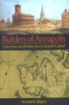 Builders of Annapolis: Enterprise and Politics in a Colonial Capital - Norman K. Risjord