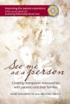 See Me as a Person: Creating Therapeutic Relationships with Patients and Their Families - Mary Koloroutis, Michael Trout