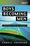 Boys Becoming Men: Creating Rites of Passage for the 21st Century - Lowell Sheppard