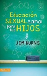 Educacion Sexual Sana Para Tus Hijos = Teaching Your Children Healthy Sexuality - Jim Burns