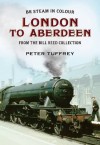 British Steam in Colour: London to Aberdeen from the Bill Reed Collection. Peter Tuffrey - Peter Tuffrey