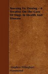 Nursing vs. Dosing - A Treatise on the Care of Dogs in Health and Disease - Stephen Tillinghast Hammond