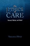 The Ethics of Care: Personal, Political, and Global - Virginia Held