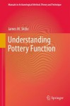 Understanding Pottery Function: 0 (Manuals in Archaeological Method, Theory and Technique) - James M. Skibo