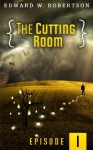 The Cutting Room: Episode I - Edward W. Robertson