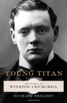 Young Titan: The Making of Winston Churchill - Michael Shelden